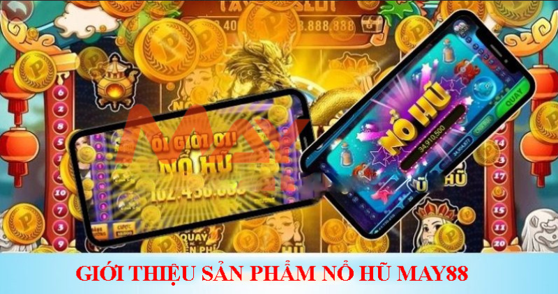 Lý do Nổ hũ May88 tạo sức hút đặc biệt?